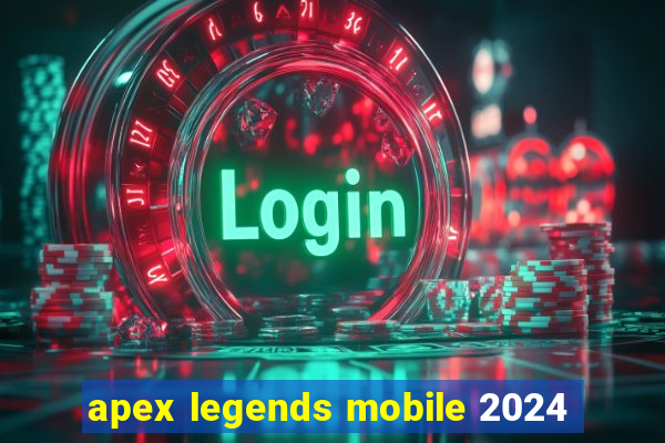 apex legends mobile 2024